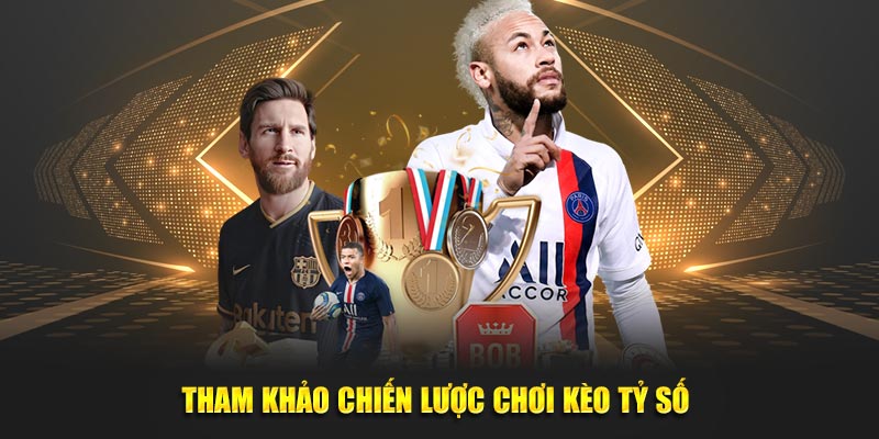 Tham khảo chiến lược chơi kèo tỷ số 