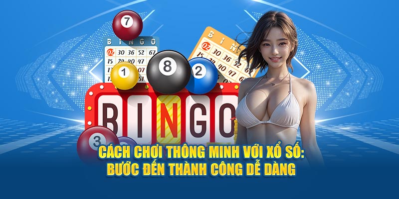 Cách chơi thông minh với xổ số: bước đến thành công dễ dàng