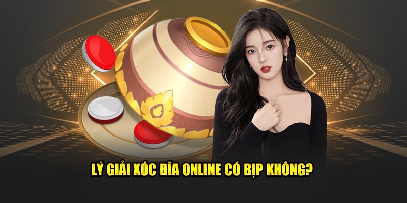 Lý giải xóc đĩa online có bịp không?
